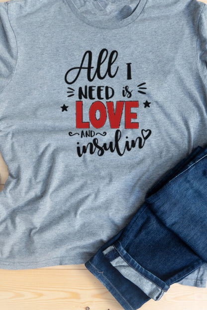 All I need is love and insulin- Unisex T-Shirt