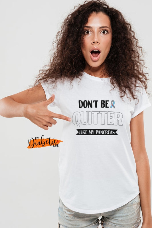 Don't be a quitter, like my pancreas - diabetes awareness, medical conditions, type one diabetic, Basic t-shirt, Womens Graphic Diabetes Tee - MyDiabeticLife