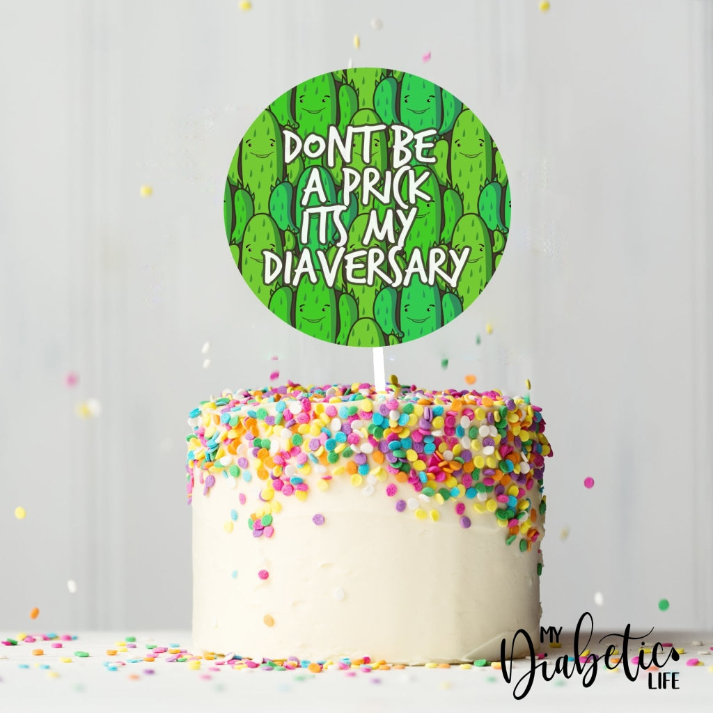 Dont Be A Prick Its My Diaversary - Round Cake Topper Decorating Supplies