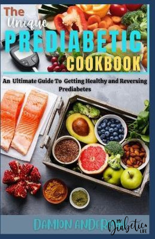 The Unique Pre Diabetic Cookbook:  An Ultimate Guide To Getting Healthy And Reversing Prediabetes -