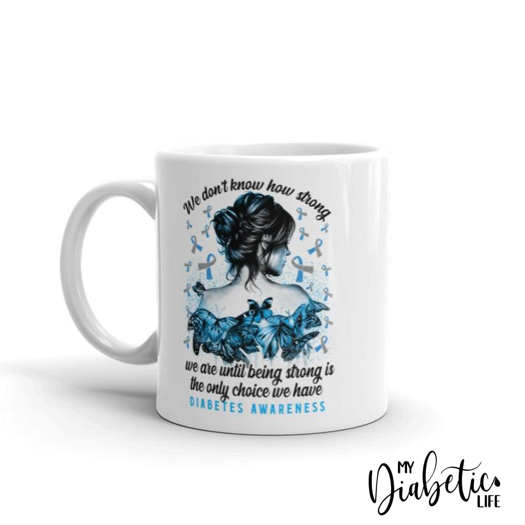 We Dont Know How Strong - Diabetes Awareness Coffee Mug Homewares