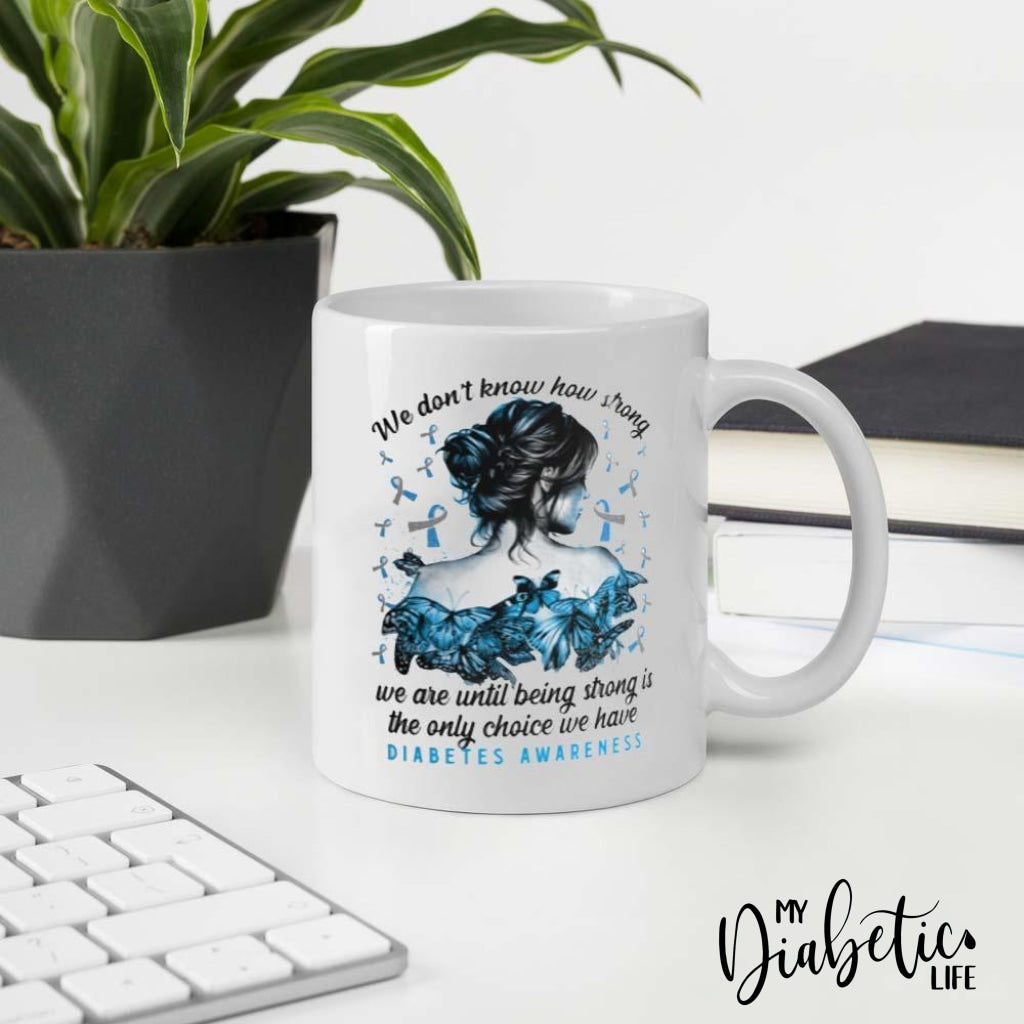 We Dont Know How Strong - Diabetes Awareness Coffee Mug Homewares