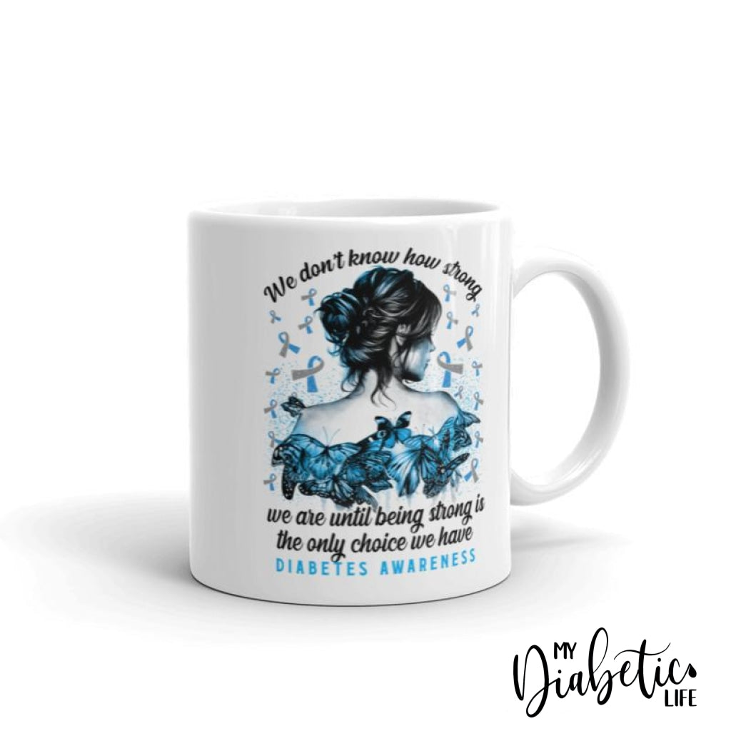 We Dont Know How Strong - Diabetes Awareness Coffee Mug Homewares